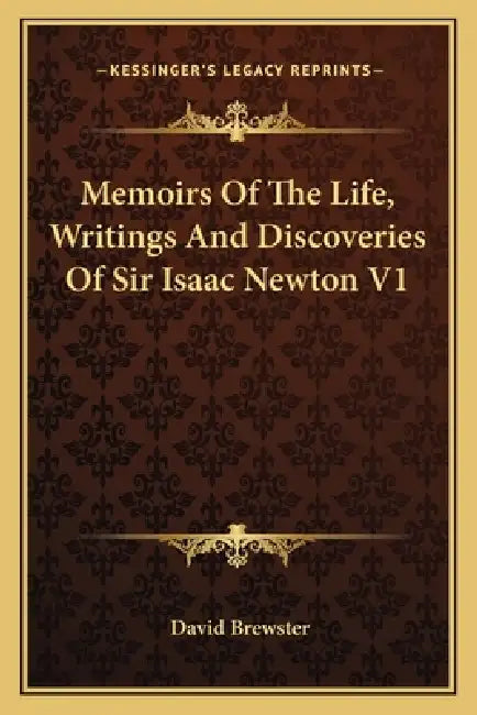 Memoirs Of The Life, Writings And Discoveries Of Sir Isaac Newton V1 by David Brewster