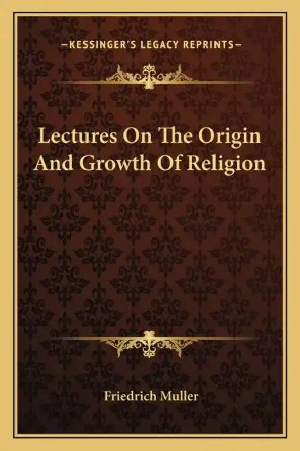 Lectures On The Origin And Growth Of Religion by Friedrich Muller