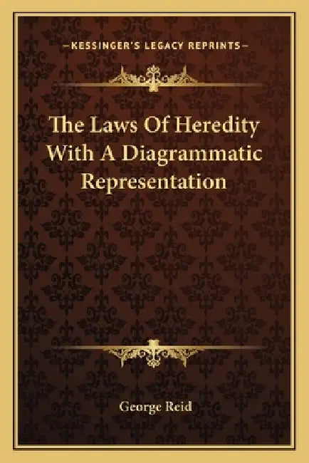 The Laws Of Heredity With A Diagrammatic Representation by George Reid