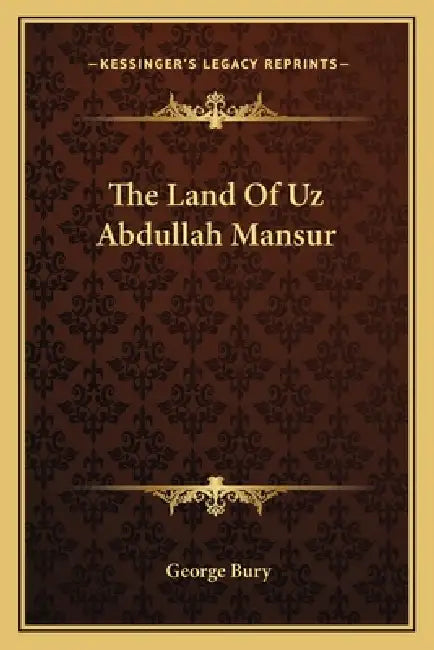 The Land Of Uz Abdullah Mansur by George Bury