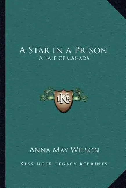 A Star in a Prison: A Tale of Canada by Anna May Wilson