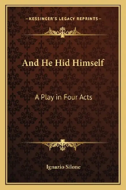 And He Hid Himself: A Play in Four Acts by Ignazio Silone