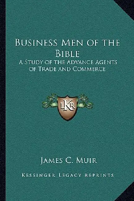 Business Men of the Bible: A Study of the Advance Agents of Trade and Commerce by James C. Muir