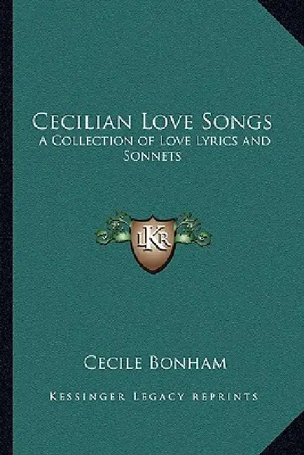 Cecilian Love Songs: A Collection of Love Lyrics and Sonnets by Cecile Bonham