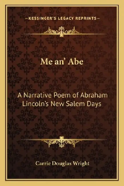 Me an' Abe: A Narrative Poem of Abraham Lincoln's New Salem Days by Carrie Douglas Wright