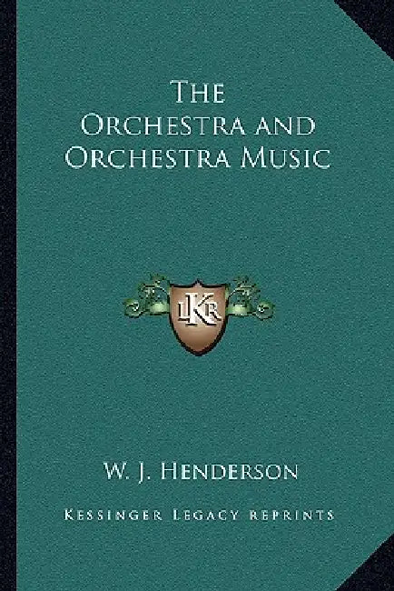 The Orchestra and Orchestra Music by W. J. Henderson