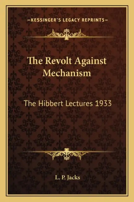 The Revolt Against Mechanism: The Hibbert Lectures 1933 by L. P. Jacks
