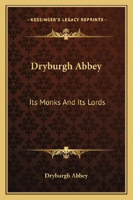 Dryburgh Abbey: Its Monks And Its Lords by Dryburgh Abbey