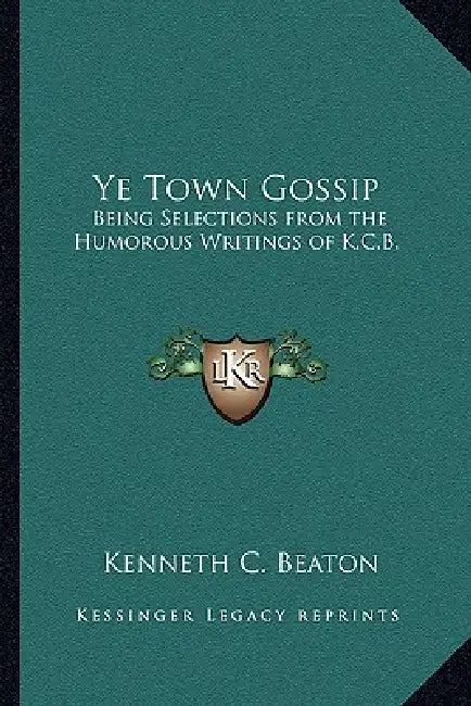 Ye Town Gossip: Being Selections from the Humorous Writings of K.C.B. by Kenneth C. Beaton