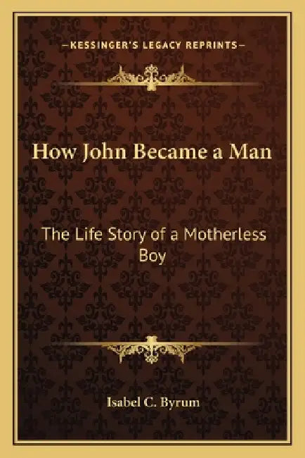 How John Became a Man: The Life Story of a Motherless Boy by Isabel C. Byrum