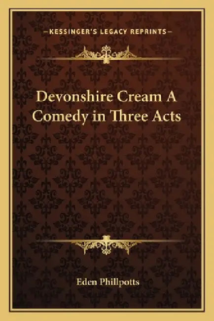 Devonshire Cream A Comedy in Three Acts by Eden Phillpotts