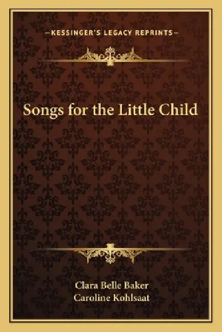 Songs for the Little Child by Clara Belle Baker, Caroline Kohlsaat