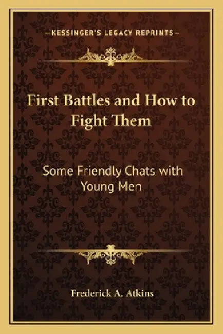First Battles and How to Fight Them: Some Friendly Chats with Young Men by Frederick A. Atkins