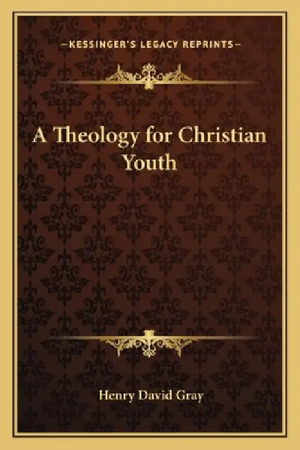 A Theology for Christian Youth by Henry David Gray