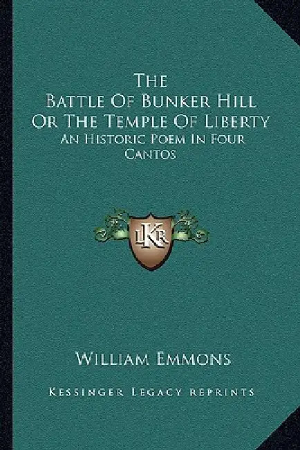 The Battle Of Bunker Hill Or The Temple Of Liberty: An Historic Poem In Four Cantos by William Emmons