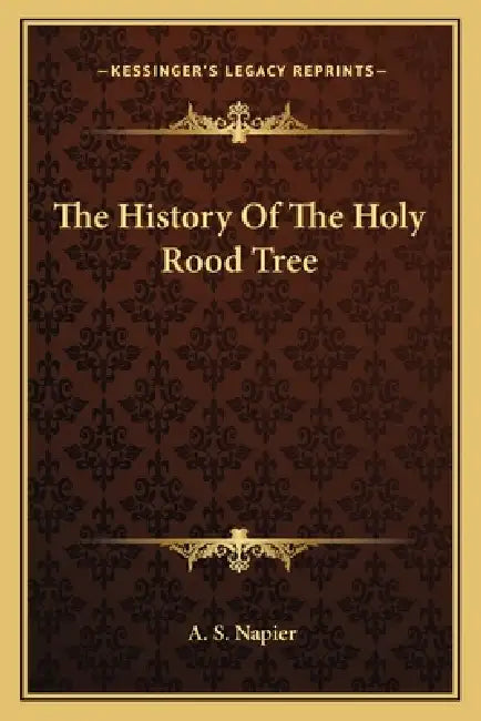 The History Of The Holy Rood Tree by A. S. Napier