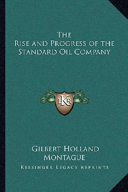 The Rise and Progress of the Standard Oil Company by Gilbert Holland Montague