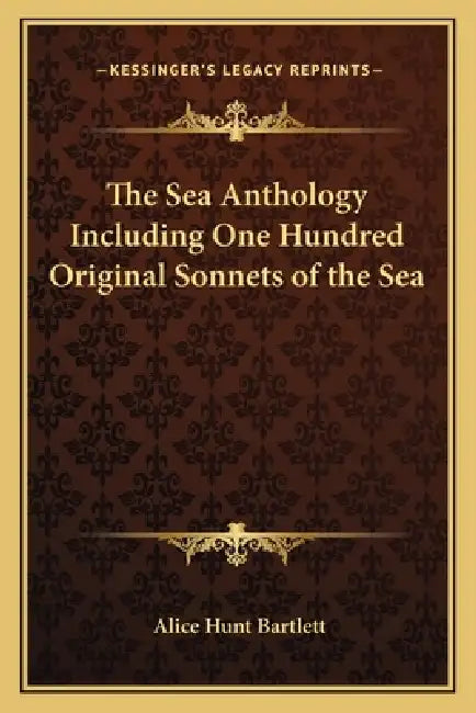 The Sea Anthology Including One Hundred Original Sonnets of the Sea by Alice Hunt Bartlett