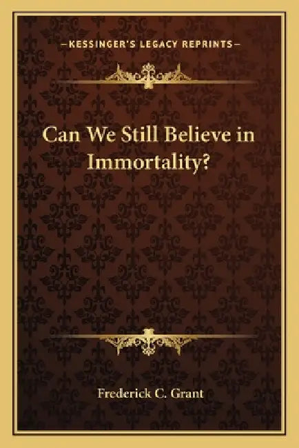 Can We Still Believe in Immortality? by Frederick C. Grant