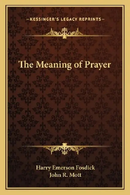 The Meaning of Prayer by Harry Emerson Fosdick, John R. Mott