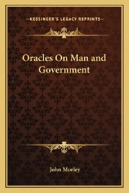Oracles On Man and Government by John Morley