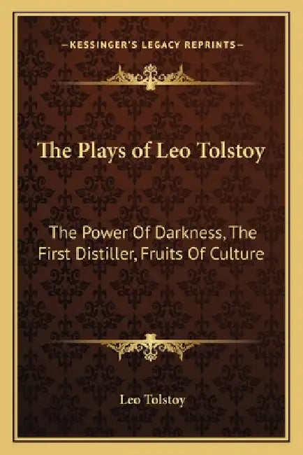 The Plays of Leo Tolstoy: The Power Of Darkness, The First Distiller, Fruits Of Culture by Leo Tolstoy