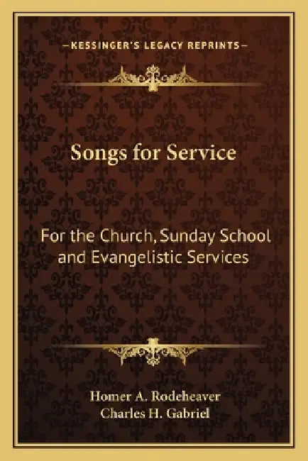 Songs for Service: For the Church, Sunday School and Evangelistic Services by Homer A. Rodeheaver, Charles H. Gabriel