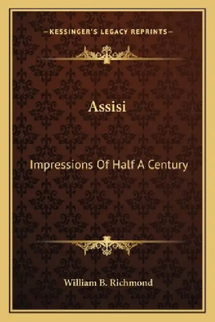 Assisi: Impressions Of Half A Century by William B. Richmond