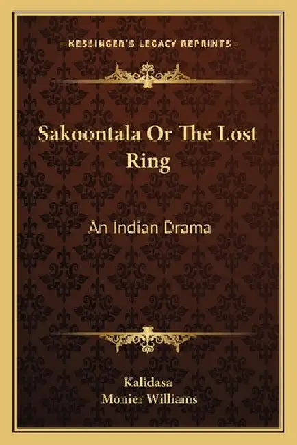 Sakoontala Or The Lost Ring: An Indian Drama by Kalidasa, Monier Williams