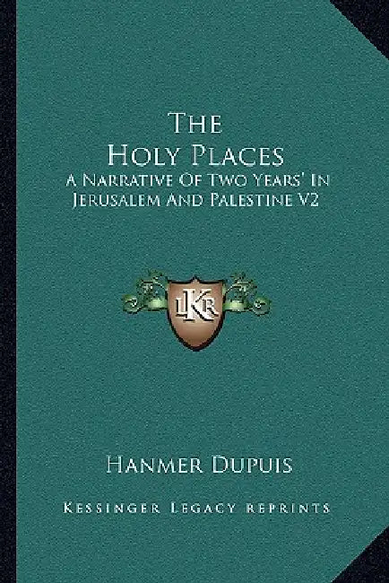 The Holy Places: A Narrative Of Two Years' In Jerusalem And Palestine V2 by Hanmer Dupuis