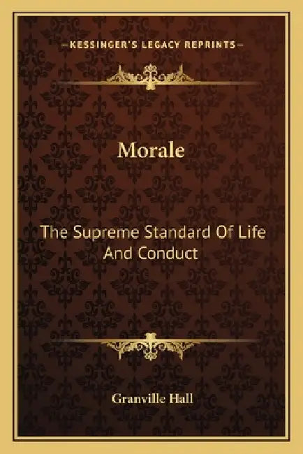 Morale: The Supreme Standard Of Life And Conduct by Granville Hall