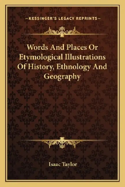 Words And Places Or Etymological Illustrations Of History, Ethnology And Geography by Isaac Taylor