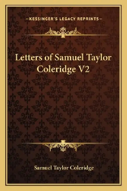 Letters of Samuel Taylor Coleridge V2 by Samuel Taylor Coleridge