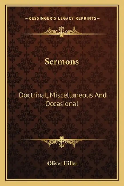 Sermons: Doctrinal, Miscellaneous And Occasional by Oliver Hiller