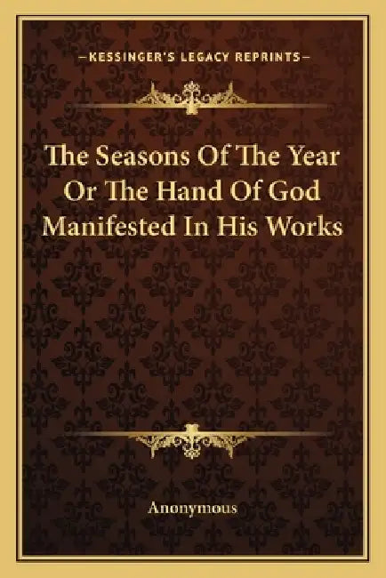 The Seasons Of The Year Or The Hand Of God Manifested In His Works by Anonymous