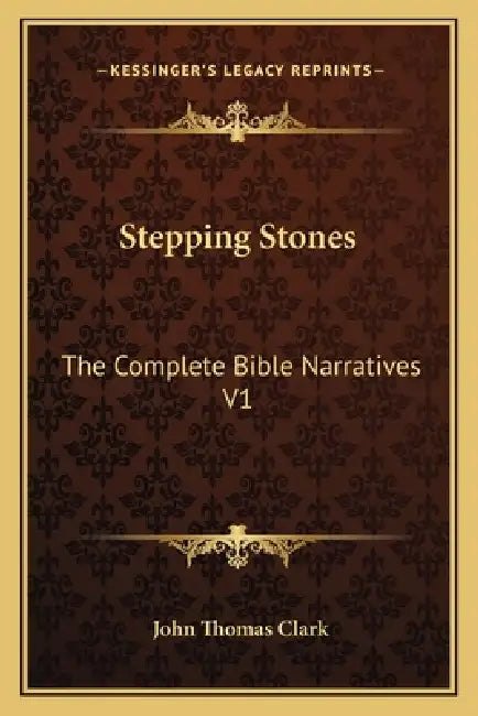 Stepping Stones: The Complete Bible Narratives V1 by John Thomas Clark