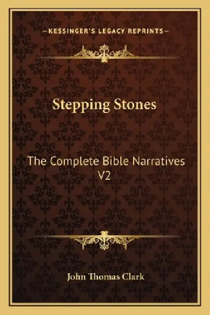 Stepping Stones: The Complete Bible Narratives V2 by John Thomas Clark