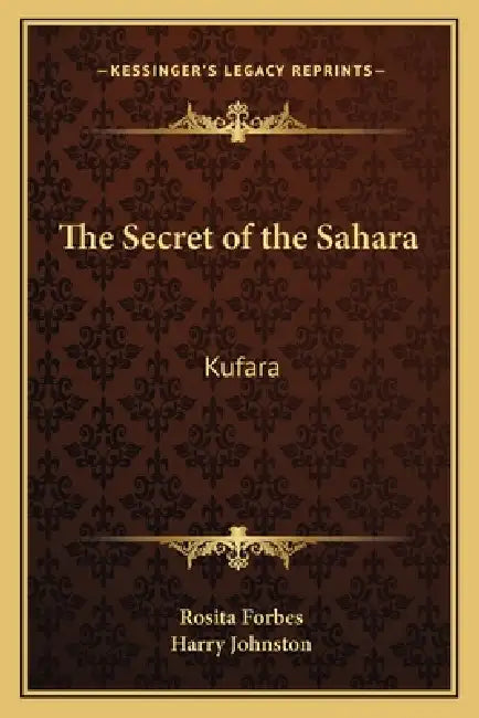 The Secret of the Sahara: Kufara by Rosita Forbes, Harry Johnston