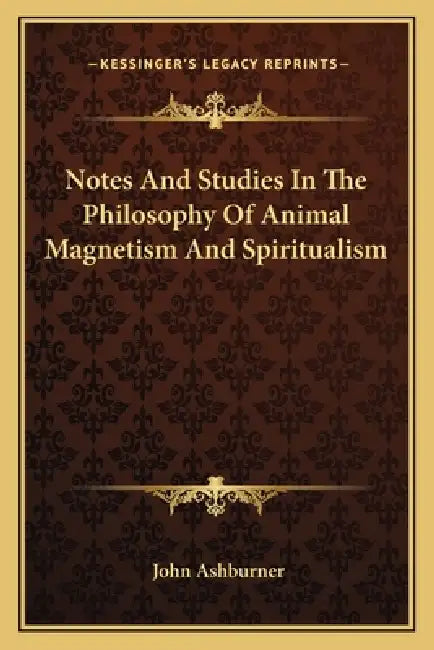 Notes And Studies In The Philosophy Of Animal Magnetism And Spiritualism by John Ashburner