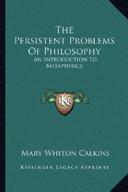 The Persistent Problems Of Philosophy: An Introduction To Metaphysics by Mary Whiton Calkins
