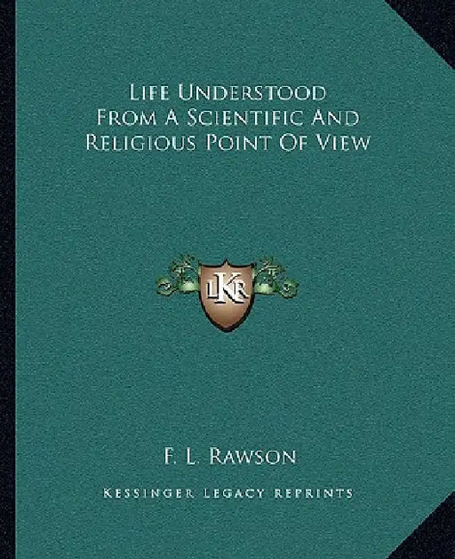 Life Understood From A Scientific And Religious Point Of View by F. L. Rawson