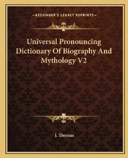 Universal Pronouncing Dictionary Of Biography And Mythology V2 by J. Thomas