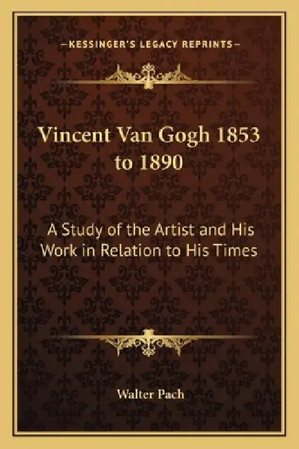 Vincent Van Gogh 1853 to 1890: A Study of the Artist and His Work in Relation to His Times by Walter Pach