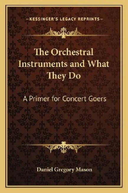 The Orchestral Instruments and What They Do: A Primer for Concert Goers by Daniel Gregory Mason