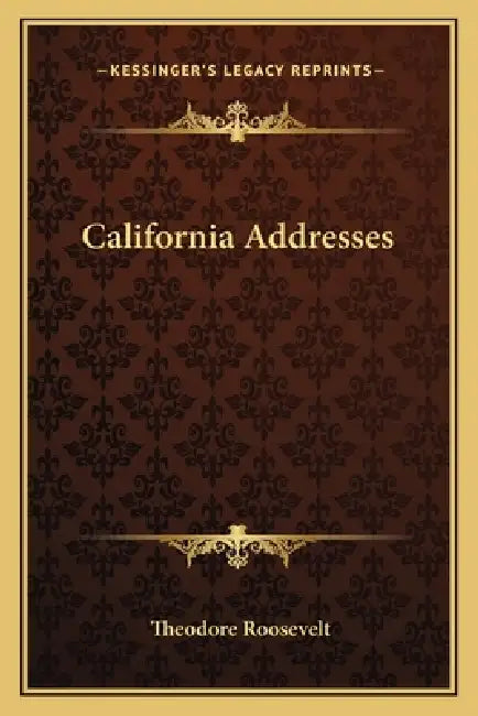 California Addresses by Theodore Roosevelt