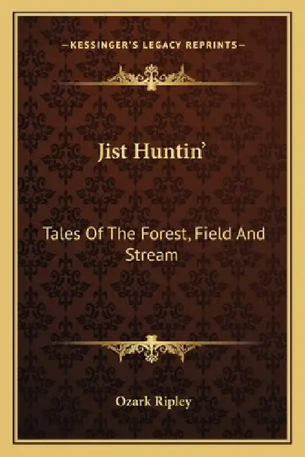 Jist Huntin': Tales Of The Forest, Field And Stream by Ozark Ripley