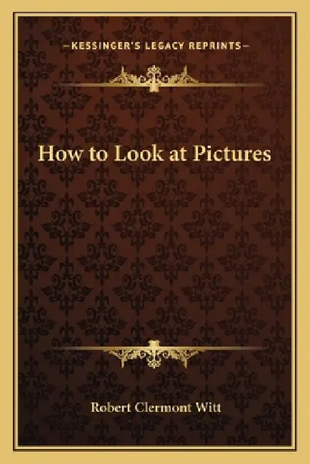 How to Look at Pictures by Robert Clermont Witt