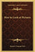 How to Look at Pictures by Robert Clermont Witt