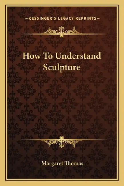 How To Understand Sculpture by Margaret Thomas