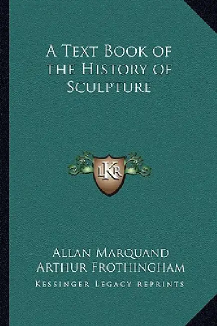 A Text Book of the History of Sculpture by Allan Marquand, Arthur Frothingham